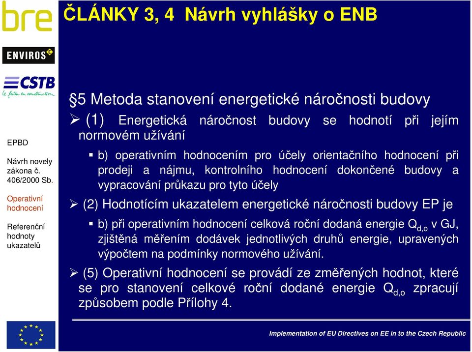 energetické náročnosti budovy EP je b) při operativním celková roční dodaná energie Q d,o v GJ, zjištěná měřením dodávek jednotlivých druhů energie,