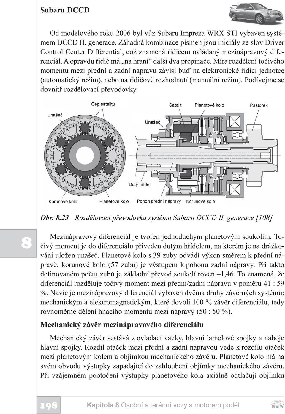 Míra rozdìlení toèivého momentu mezi pøední a zadní nápravu závisí buï na elektronické øídicí jednotce (automatický režim), nebo na øidièovì rozhodnutí (manuální režim).