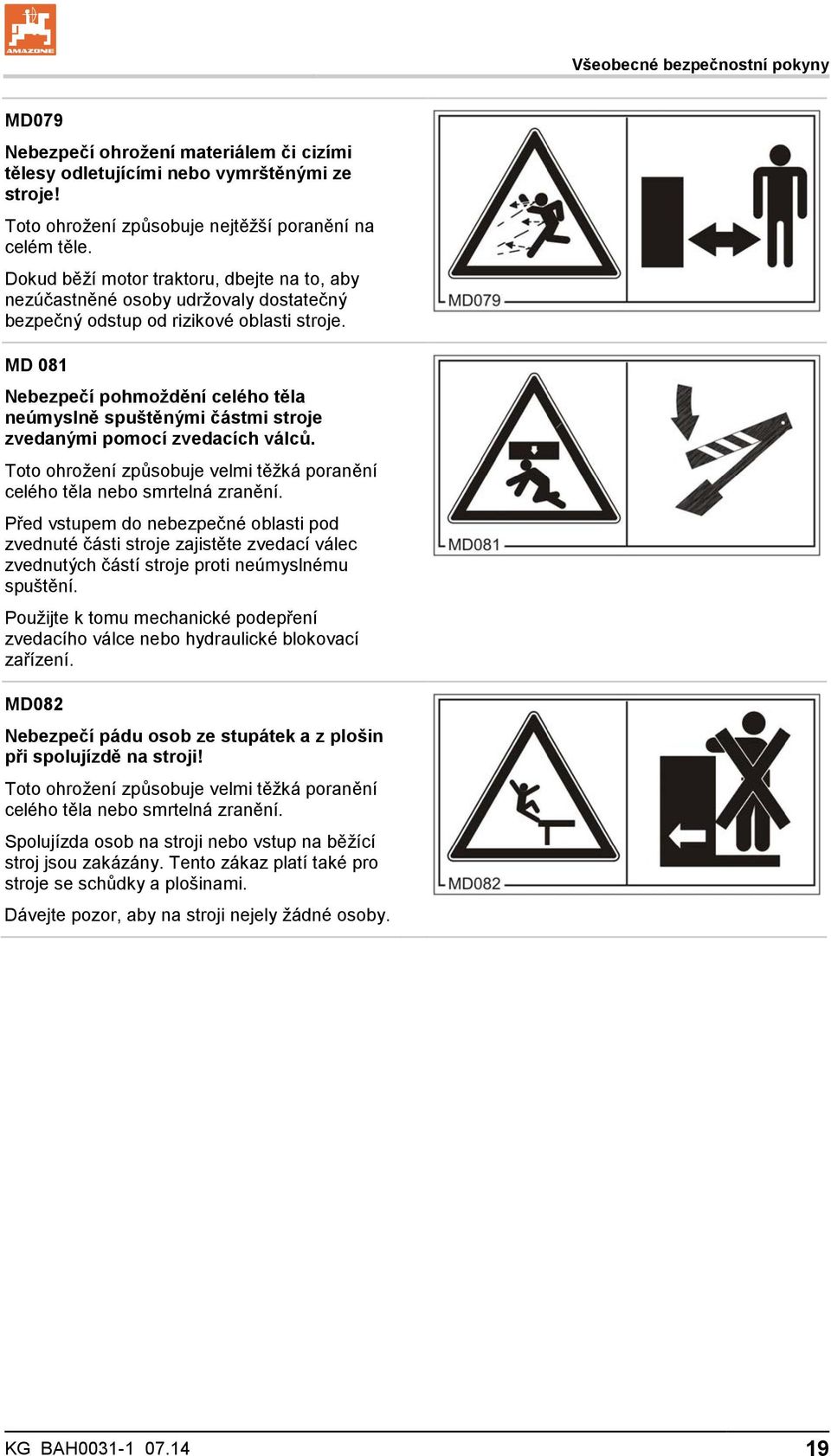 MD 081 Nebezpečí pohmoždění celého těla neúmyslně spuštěnými částmi stroje zvedanými pomocí zvedacích válců. Toto ohrožení způsobuje velmi těžká poranění celého těla nebo smrtelná zranění.