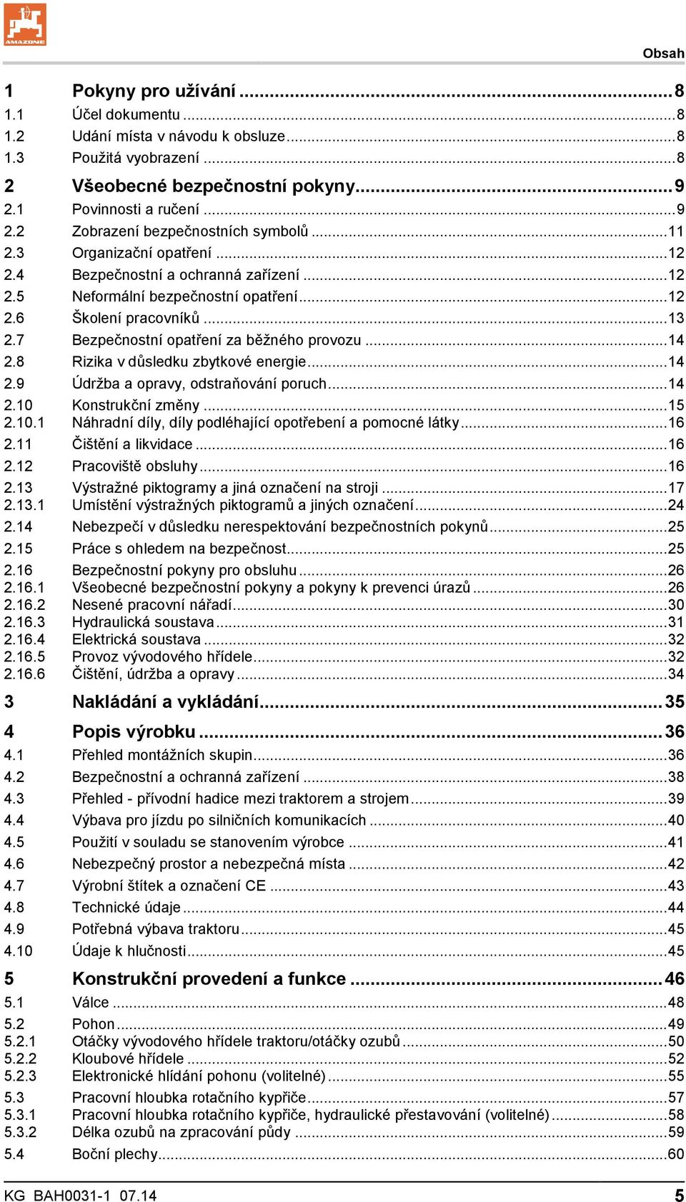 .. 14 2.8 Rizika v důsledku zbytkové energie... 14 2.9 Údržba a opravy, odstraňování poruch... 14 2.10 Konstrukční změny... 15 2.10.1 Náhradní díly, díly podléhající opotřebení a pomocné látky... 16 2.