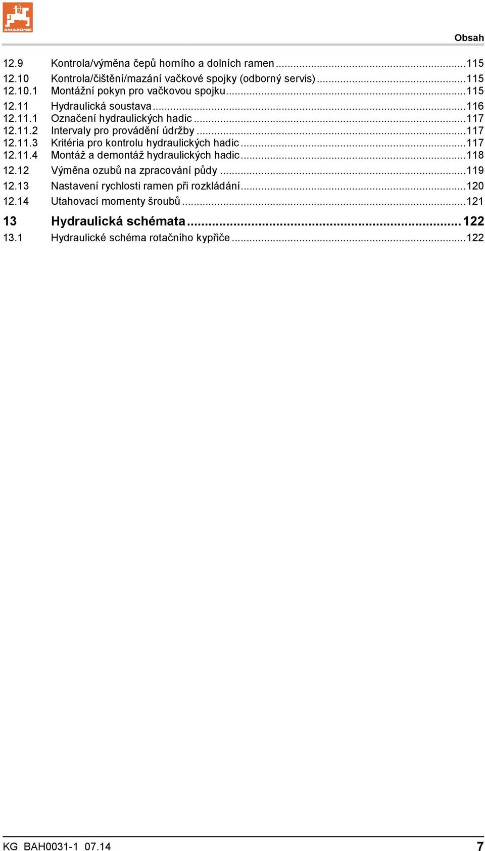 .. 117 12.11.4 Montáž a demontáž hydraulických hadic... 118 12.12 Výměna ozubů na zpracování půdy... 119 12.13 Nastavení rychlosti ramen při rozkládání... 120 12.