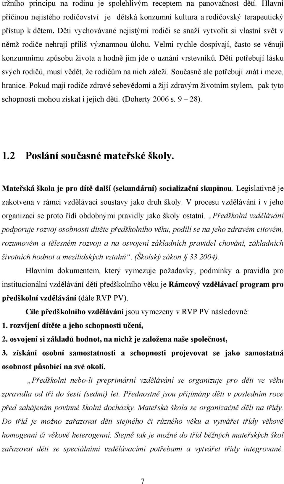 Velmi rychle dospívají, často se věnují konzumnímu způsobu života a hodně jim jde o uznání vrstevníků. Děti potřebují lásku svých rodičů, musí vědět, že rodičům na nich záleží.