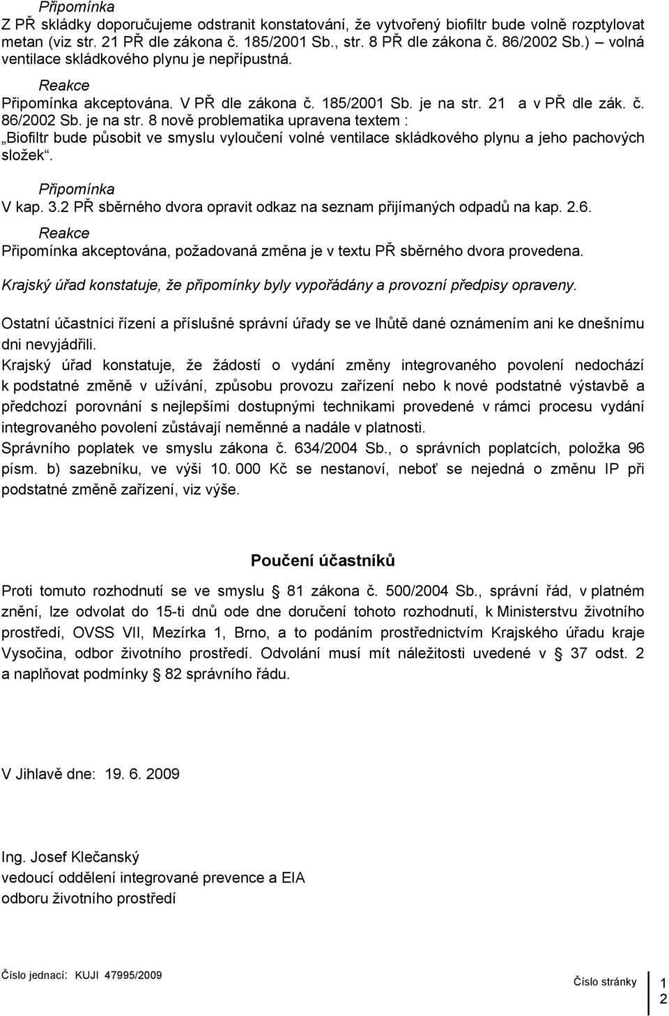 21 a vpř dle zák. č. 86/2002 Sb. je na str. 8 nově problematika upravena textem : Biofiltr bude působit ve smyslu vyloučení volné ventilace skládkového plynu a jeho pachových složek. V kap. 3.