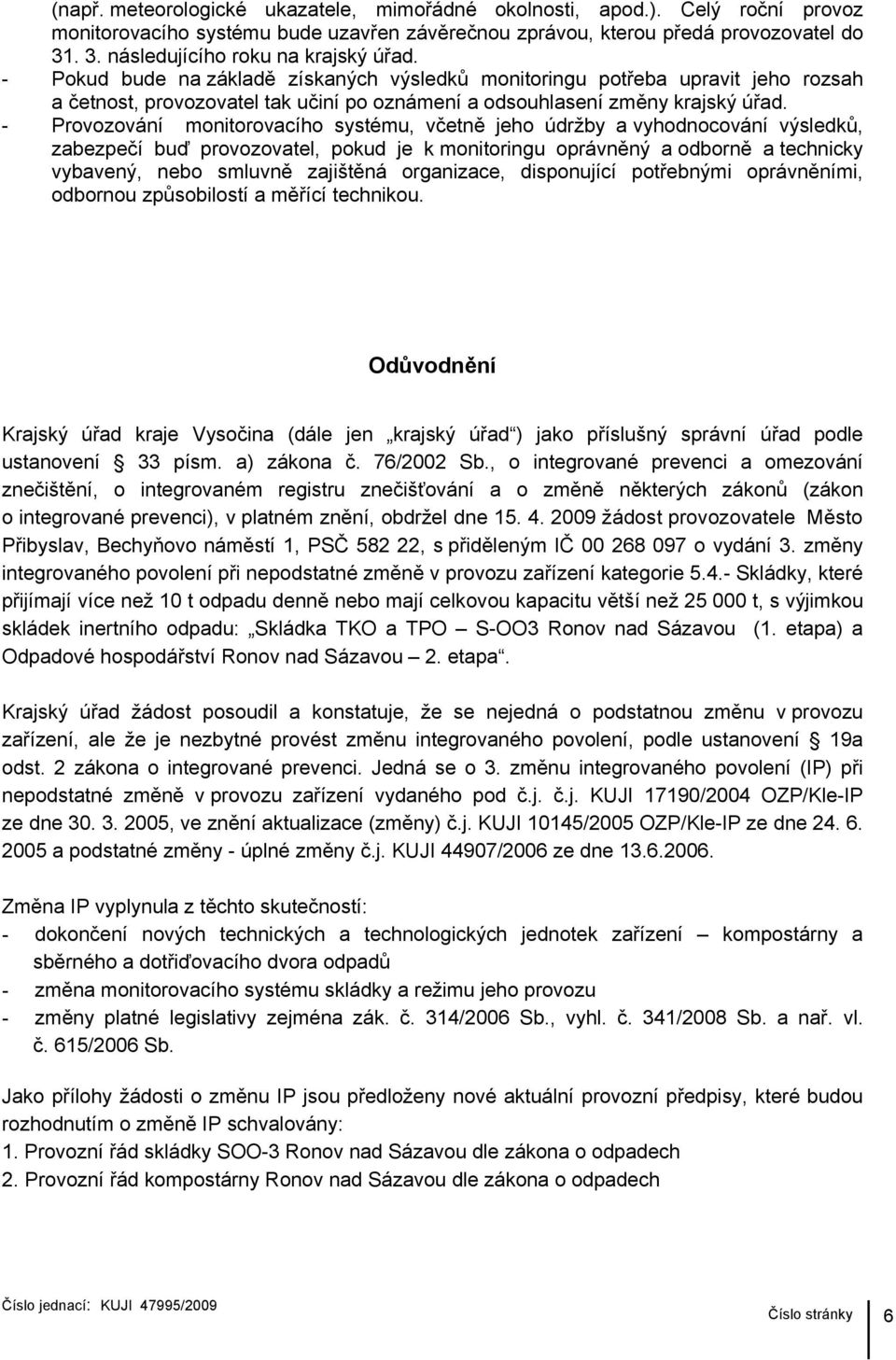 - Pokud bude na základě získaných výsledků monitoringu potřeba upravit jeho rozsah a četnost, provozovatel tak učiní po oznámení a odsouhlasení změny krajský úřad.