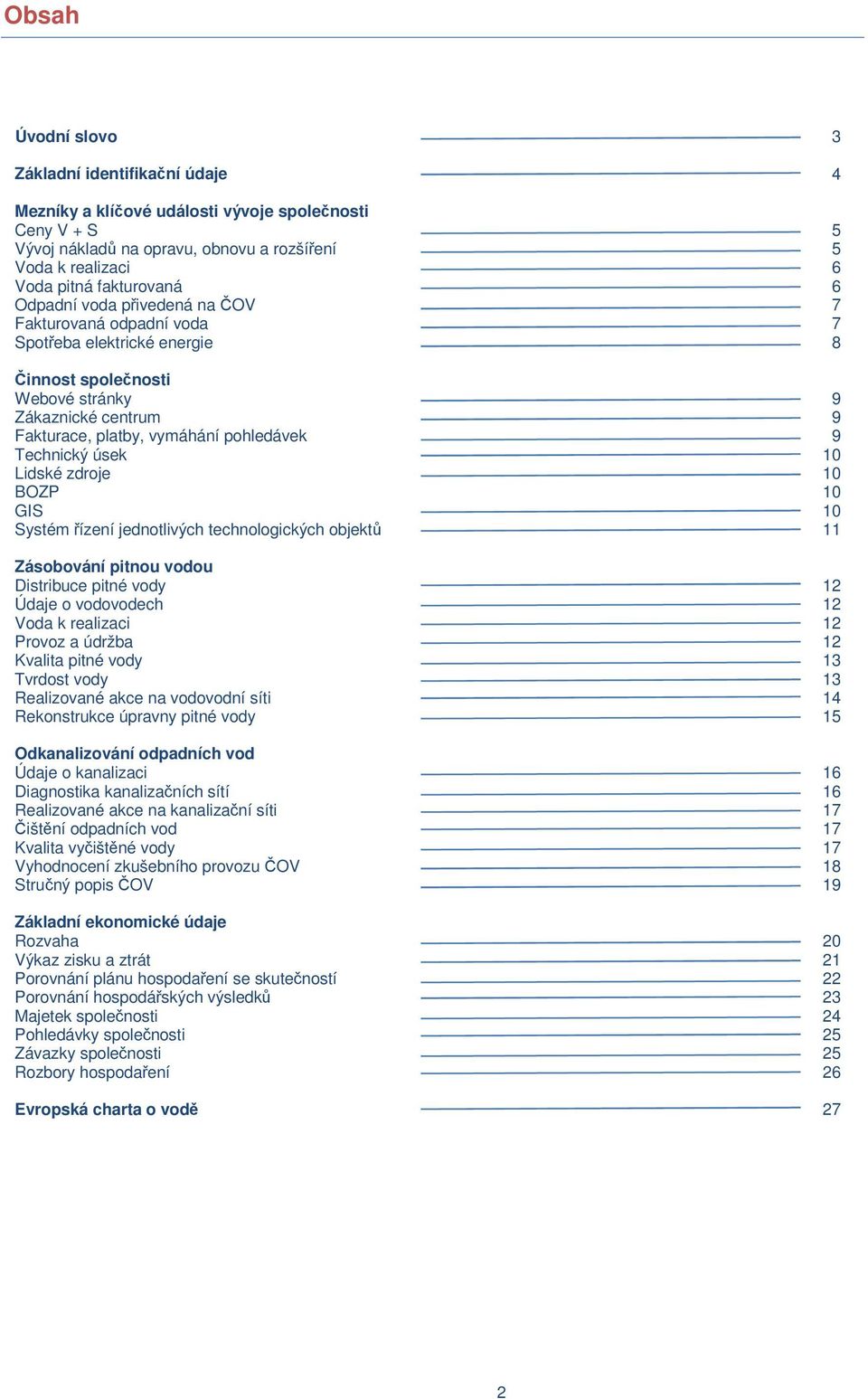 úsek 10 Lidské zdroje 10 BOZP 10 GIS 10 Systém řízení jednotlivých technologických objektů 11 Zásobování pitnou vodou Distribuce pitné vody 12 Údaje o vodovodech 12 Voda k realizaci 12 Provoz a