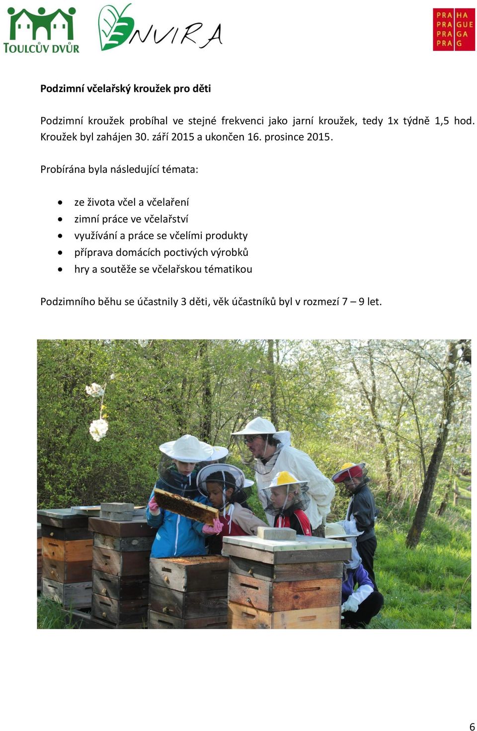 Probírána byla následující témata: ze života včel a včelaření zimní práce ve včelařství využívání a práce se