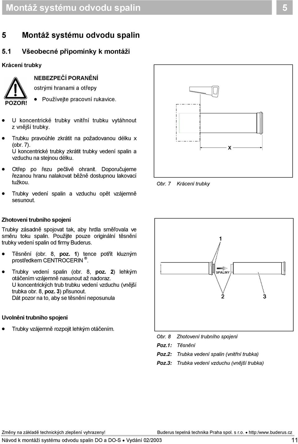 Otřep po řezu pečlivě ohranit. Doporučujeme řezanou hranu nalakovat běžně dostupnou lakovací tužkou. Trubky vedení spalin a vzduchu opět vzájemně sesunout. Obr.