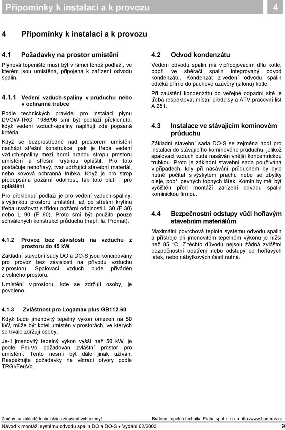 trubce Podle technických pravidel pro instalaci plynu DVGW-TRGI 1986/96 smí být podlaží překlenuto, když vedení vzduch-spaliny naplňují zde popsaná kritéria.