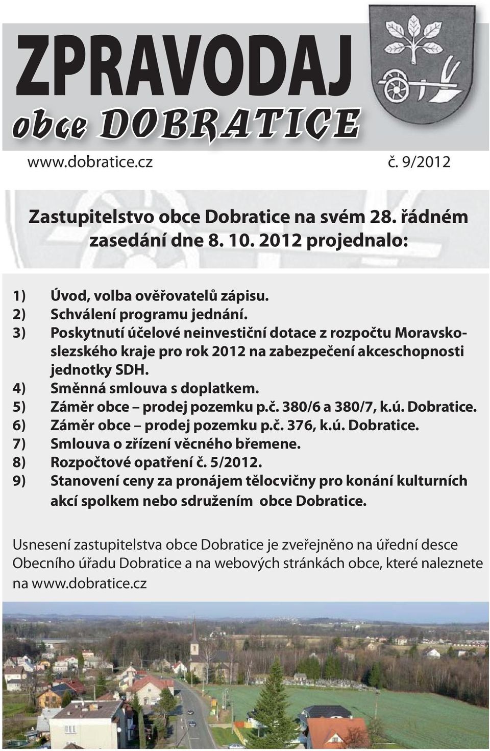 ú. Dobratice. 6) Záměr obce prodej pozemku p.č. 376, k.ú. Dobratice. 7) Smlouva o zřízení věcného břemene. 8) Rozpočtové opatření č. 5/2012.