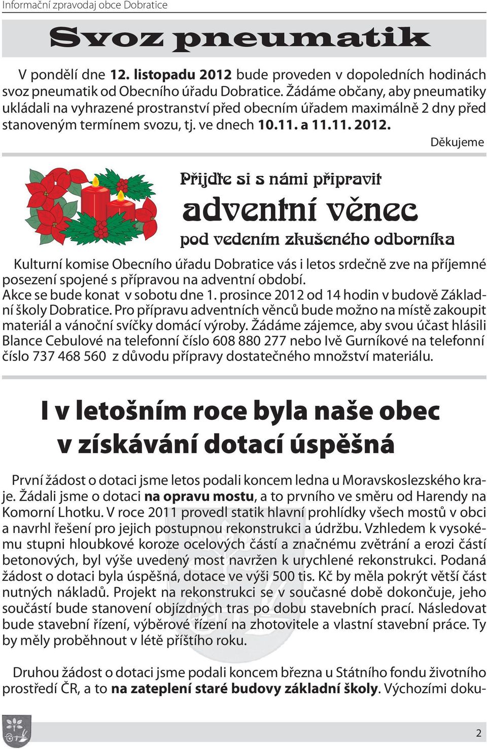 Děkujeme Přijďte si s námi připravit adventní věnec pod vedením zkušeného odborníka Kulturní komise Obecního úřadu Dobratice vás i letos srdečně zve na příjemné posezení spojené s přípravou na