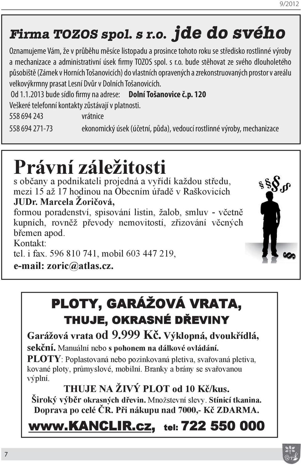 Od 1.1.2013 bude sídlo firmy na adrese: Dolní Tošanovice č.p. 120 Veškeré telefonní kontakty zůstávají v platnosti.