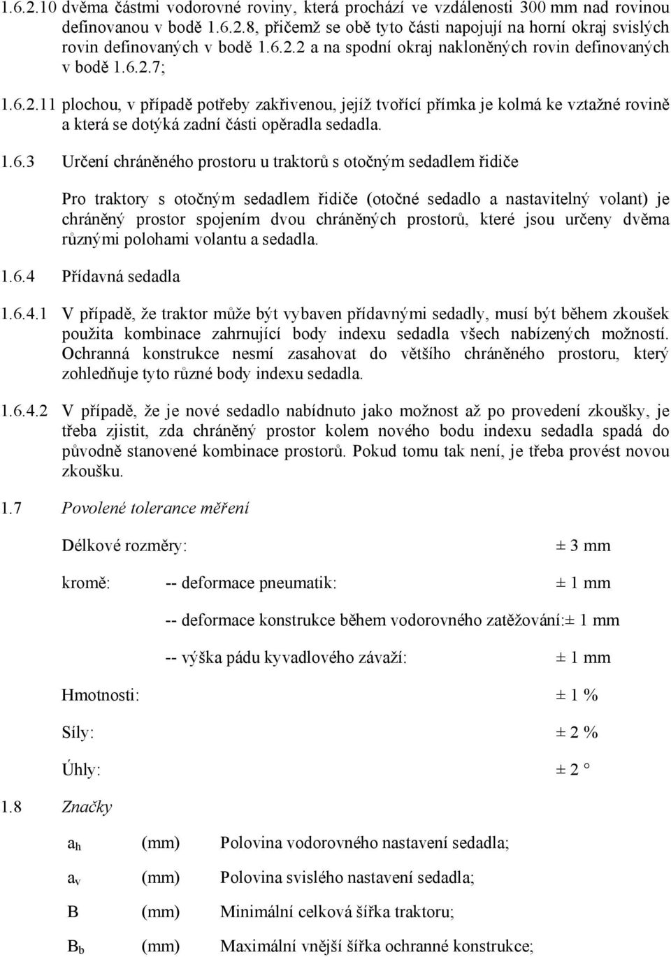 1.6.3 Určení chráněného prostoru u traktorů s otočným sedadlem řidiče Pro traktory s otočným sedadlem řidiče (otočné sedadlo a nastavitelný volant) je chráněný prostor spojením dvou chráněných