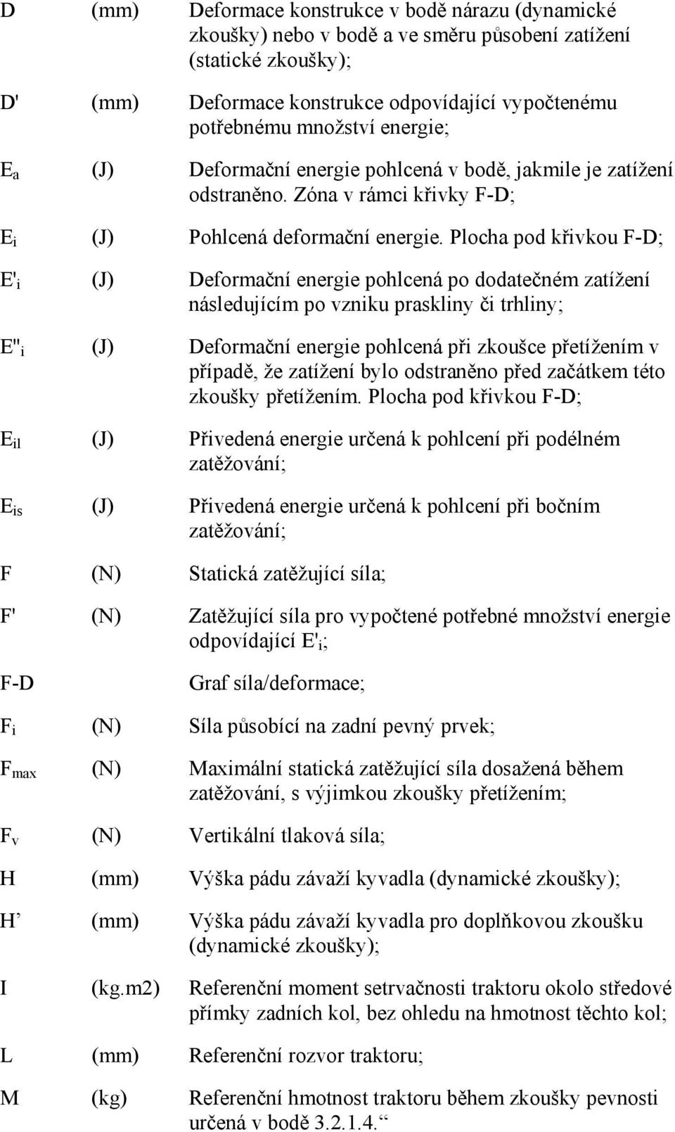 Plocha pod křivkou F-D; E' i (J) Deformační energie pohlcená po dodatečném zatížení následujícím po vzniku praskliny či trhliny; E'' i (J) Deformační energie pohlcená při zkoušce přetížením v