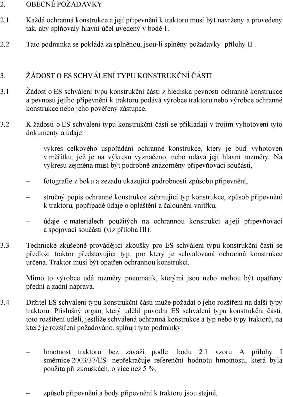 1 Žádost o ES schválení typu konstrukční části z hlediska pevnosti ochranné konstrukce a pevnosti jejího připevnění k traktoru podává výrobce traktoru nebo výrobce ochranné konstrukce nebo jeho