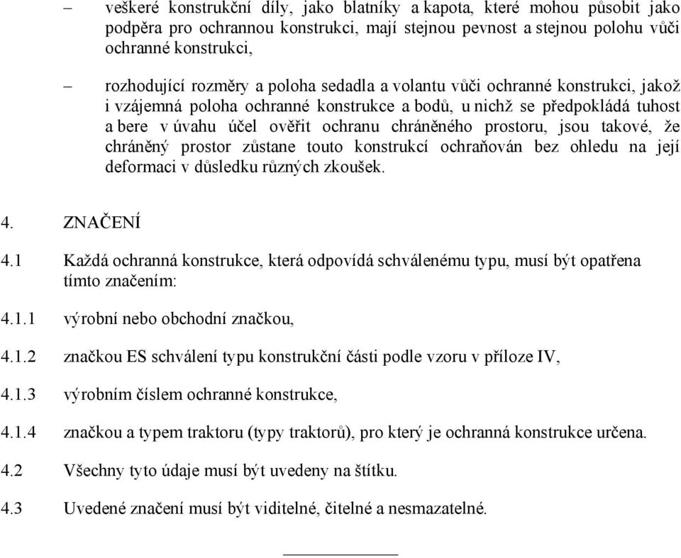 takové, že chráněný prostor zůstane touto konstrukcí ochraňován bez ohledu na její deformaci v důsledku různých zkoušek. 4. ZNAČENÍ 4.