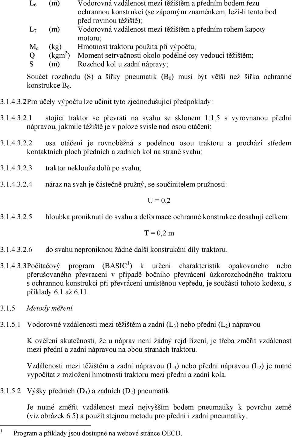 a šířky pneumatik (B 0 ) musí být větší než šířka ochranné konstrukce B 6. 3.1.4.3.2 