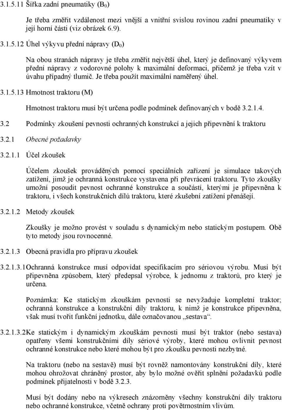 12 Úhel výkyvu přední nápravy (D 0 ) Na obou stranách nápravy je třeba změřit největší úhel, který je definovaný výkyvem přední nápravy z vodorovné polohy k maximální deformaci, přičemž je třeba vzít