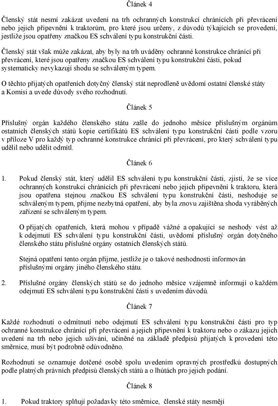 Členský stát však může zakázat, aby byly na trh uváděny ochranné konstrukce chránící při převrácení, které jsou opatřeny značkou ES schválení typu konstrukční části, pokud systematicky nevykazují