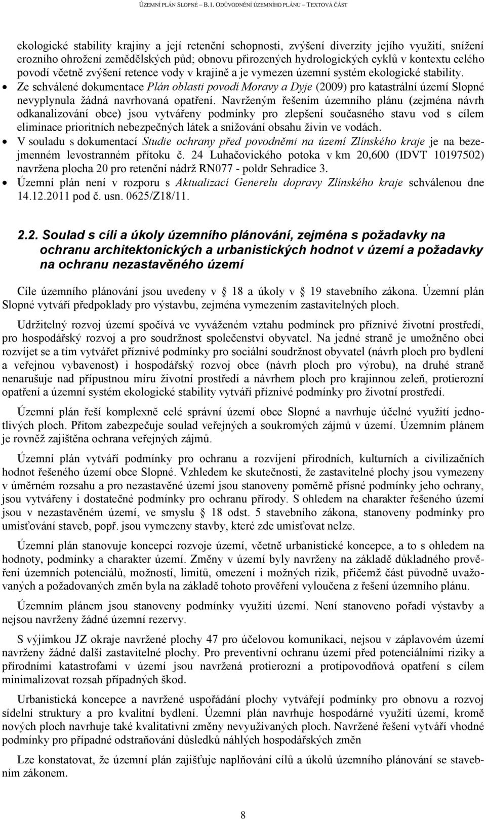 Ze schválené dokumentace Plán oblasti povodí Moravy a Dyje (2009) pro katastrální území Slopné nevyplynula žádná navrhovaná opatření.