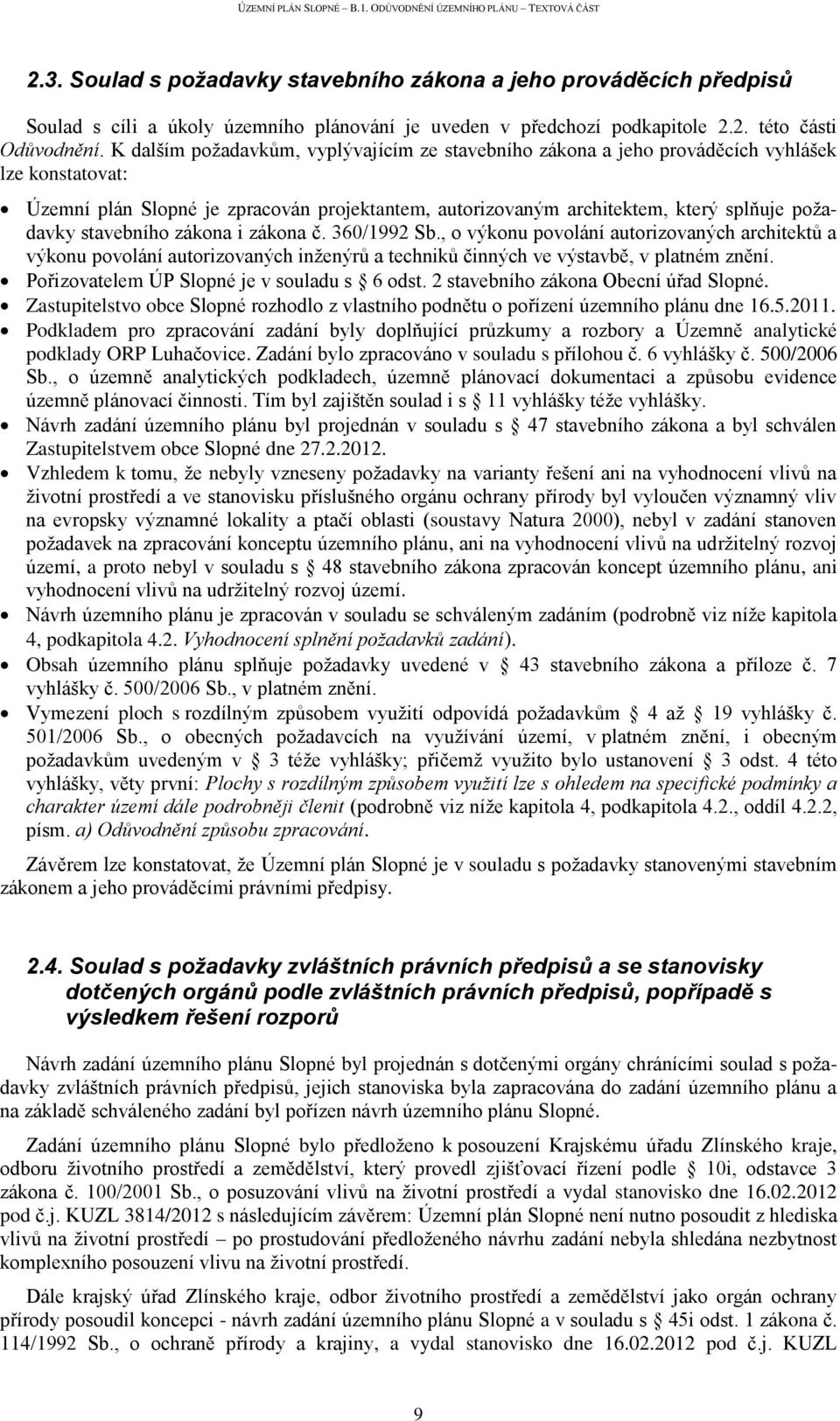 stavebního zákona i zákona č. 360/1992 Sb., o výkonu povolání autorizovaných architektů a výkonu povolání autorizovaných inženýrů a techniků činných ve výstavbě, v platném znění.