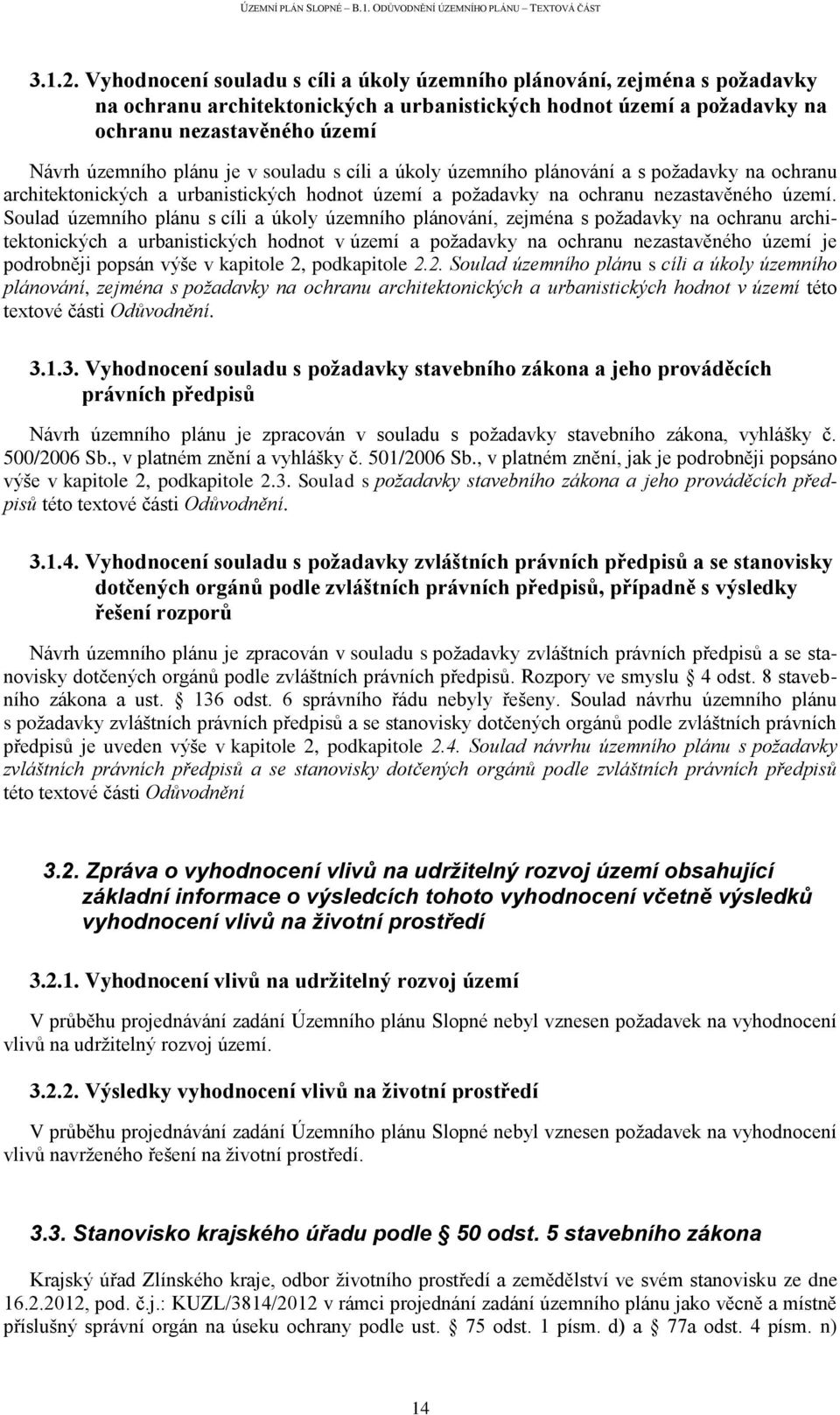 je v souladu s cíli a úkoly územního plánování a s požadavky na ochranu architektonických a urbanistických hodnot území a požadavky na ochranu nezastavěného území.