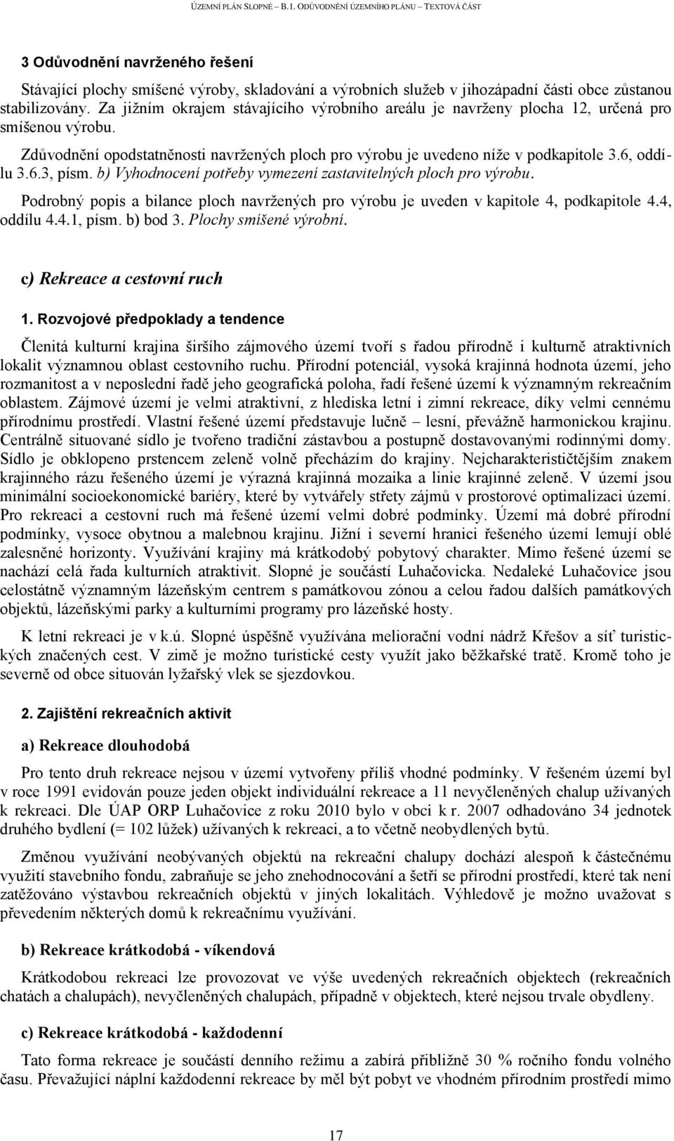 b) Vyhodnocení potřeby vymezení zastavitelných ploch pro výrobu. Podrobný popis a bilance ploch navržených pro výrobu je uveden v kapitole 4, podkapitole 4.4, oddílu 4.4.1, písm. b) bod 3.