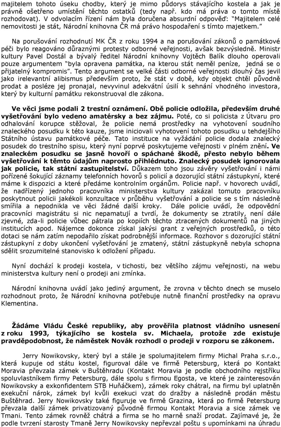 Na porušování rozhodnutí MK ČR z roku 1994 a na porušování zákonů o památkové péči bylo reagováno důraznými protesty odborné veřejnosti, avšak bezvýsledně.