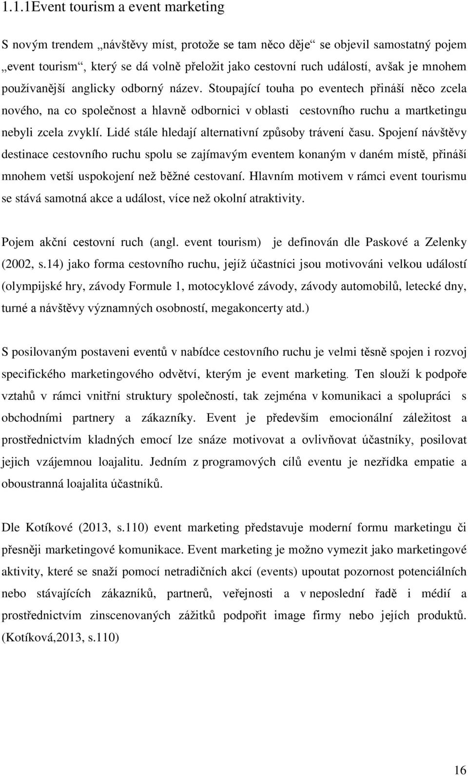 Lidé stále hledají alternativní způsoby trávení času. Spojení návštěvy destinace cestovního ruchu spolu se zajímavým eventem konaným v daném místě, přináší mnohem vetší uspokojení než běžné cestovaní.