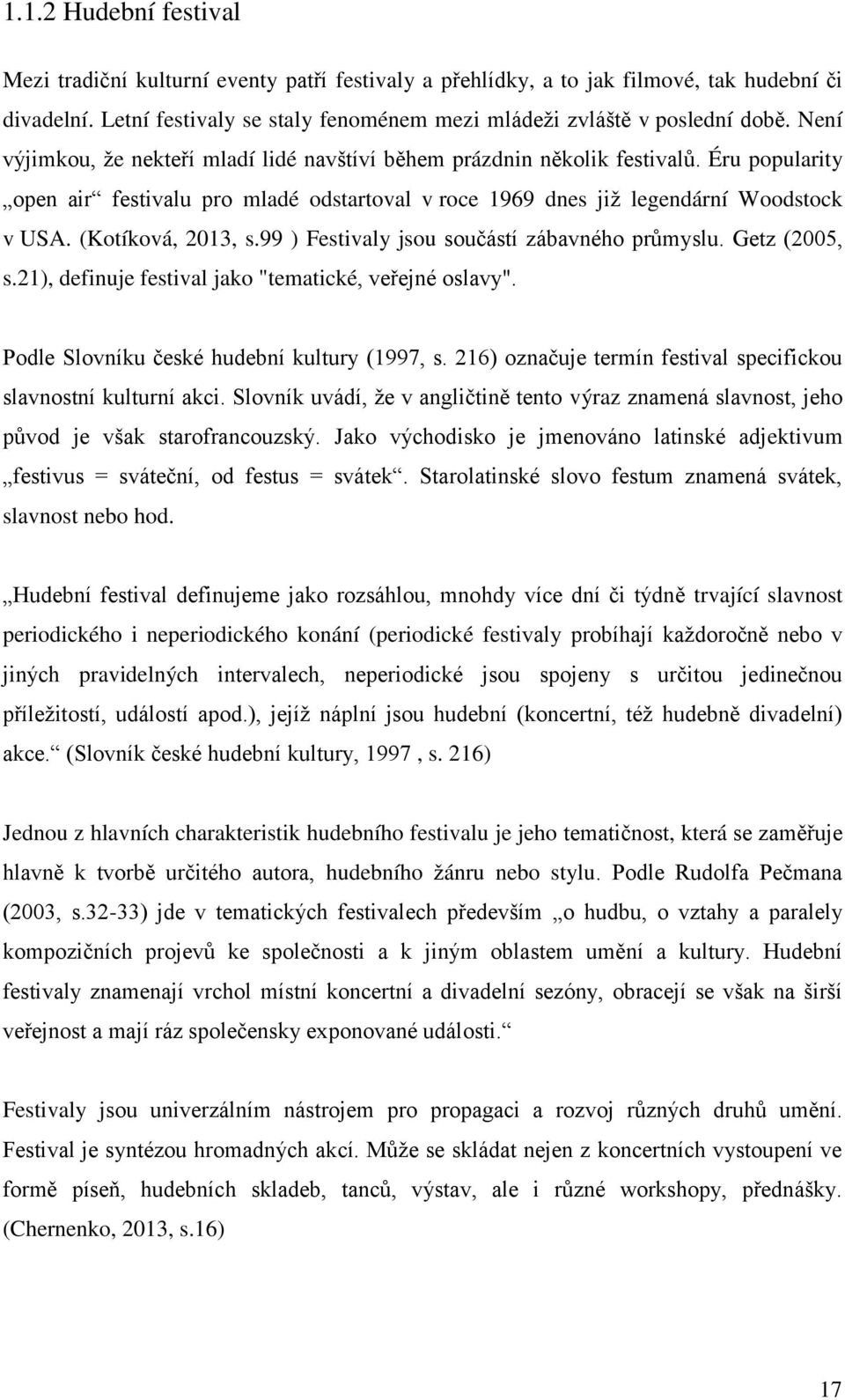 (Kotíková, 2013, s.99 ) Festivaly jsou součástí zábavného průmyslu. Getz (2005, s.21), definuje festival jako "tematické, veřejné oslavy". Podle Slovníku české hudební kultury (1997, s.