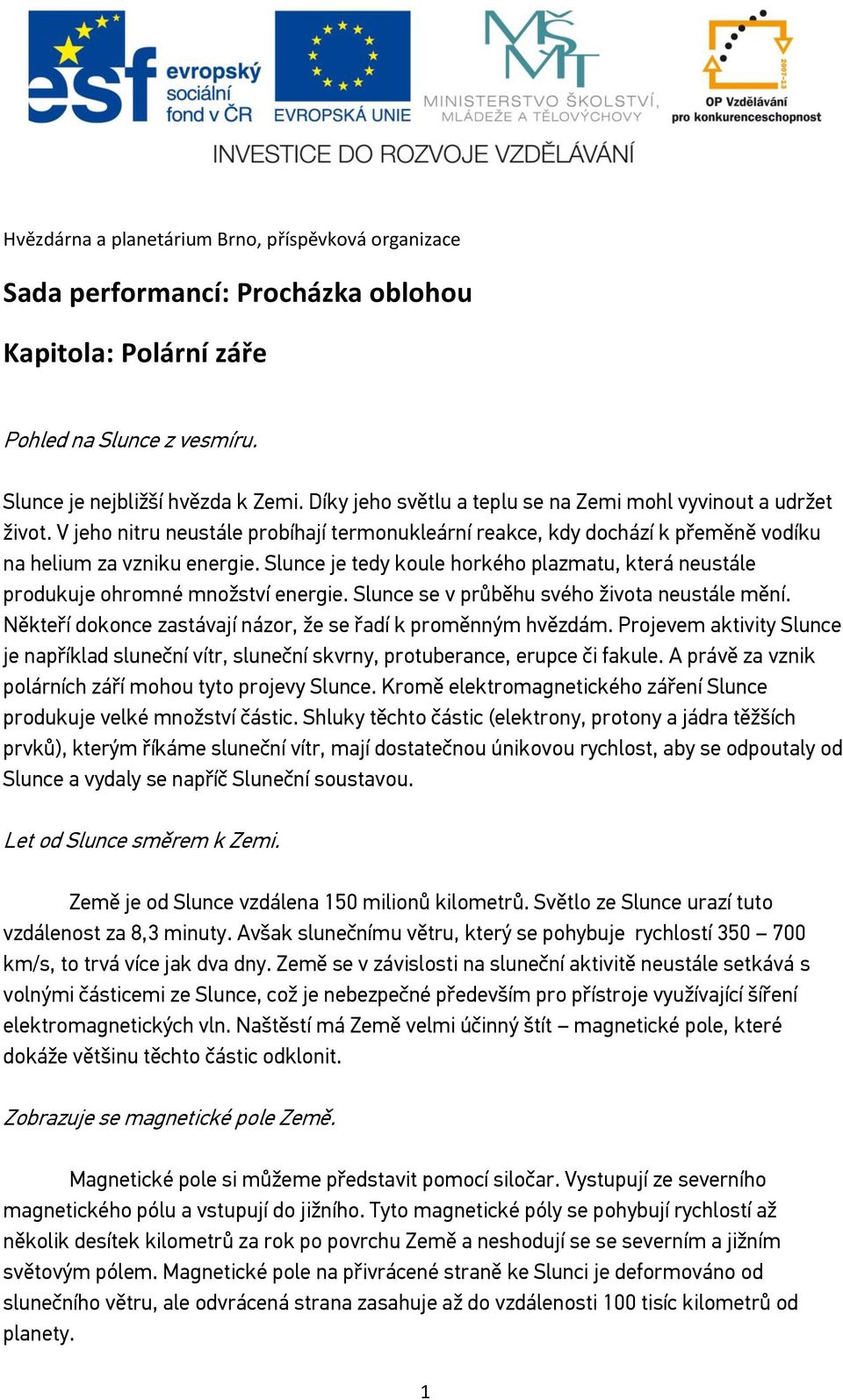 Slunce je tedy koule horkého plazmatu, která neustále produkuje ohromné množství energie. Slunce se v průběhu svého života neustále mění.