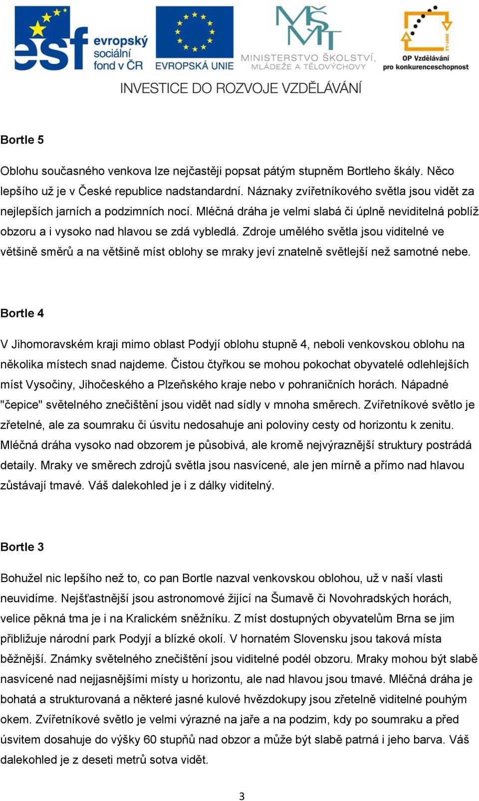 Zdroje umělého světla jsou viditelné ve většině směrů a na většině míst oblohy se mraky jeví znatelně světlejší než samotné nebe.