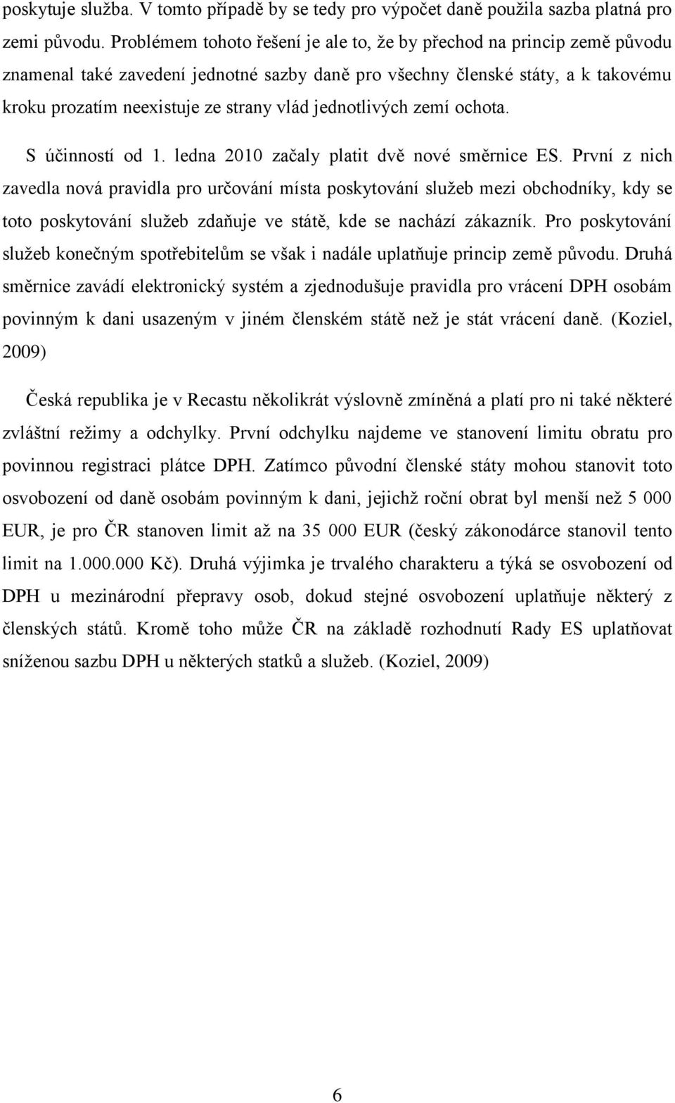 jednotlivých zemí ochota. S účinností od 1. ledna 2010 začaly platit dvě nové směrnice ES.