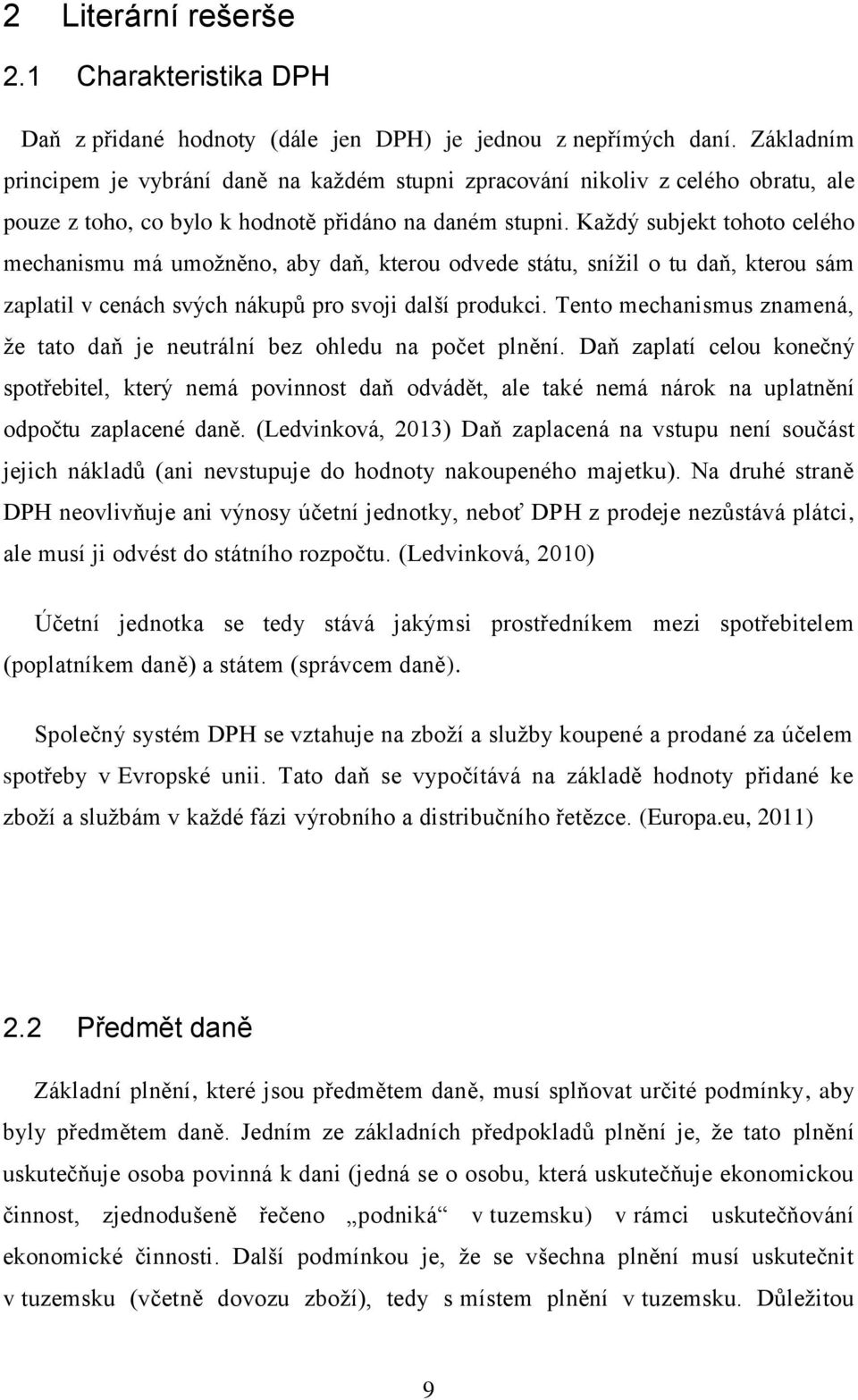 Každý subjekt tohoto celého mechanismu má umožněno, aby daň, kterou odvede státu, snížil o tu daň, kterou sám zaplatil v cenách svých nákupů pro svoji další produkci.