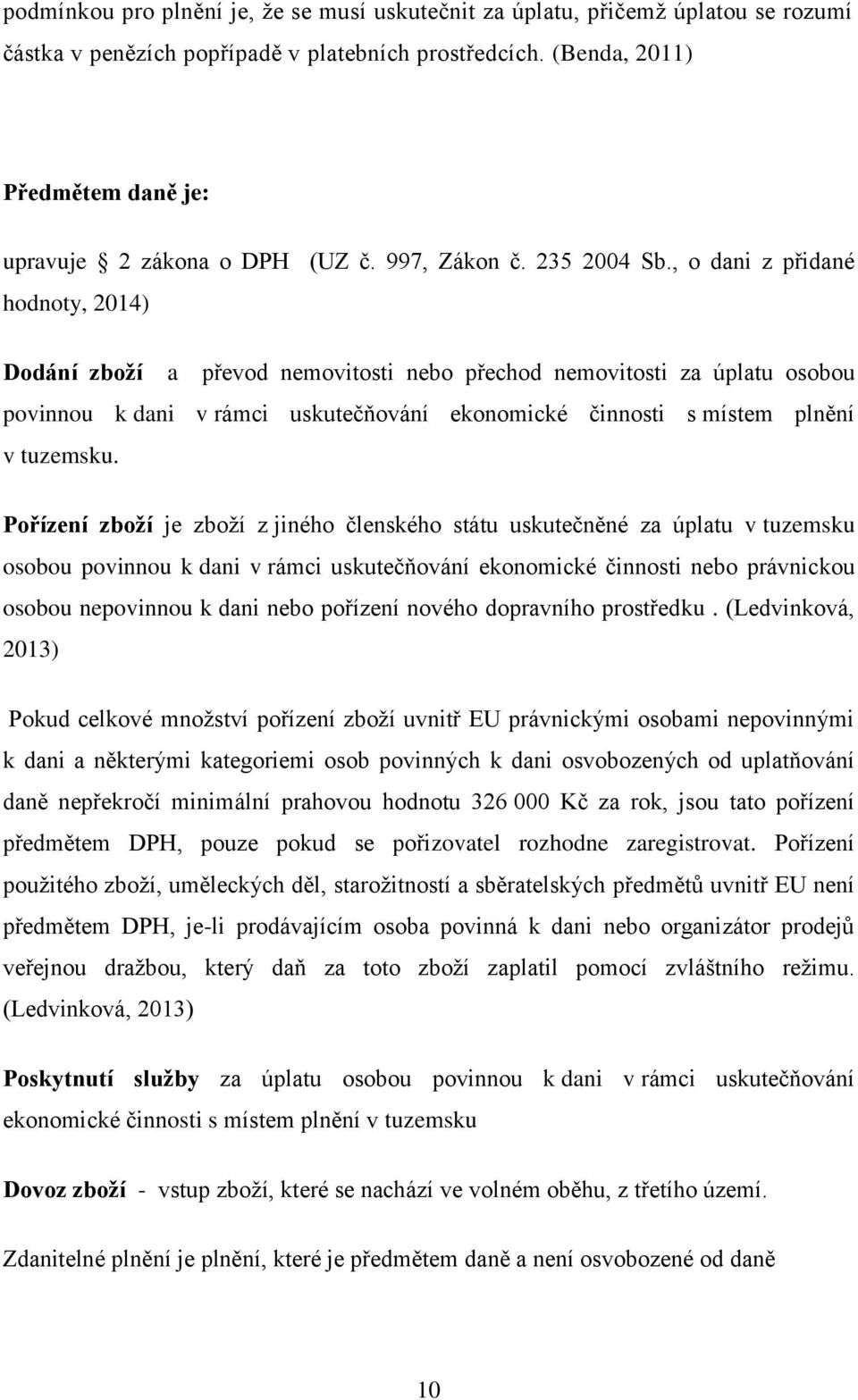 , o dani z přidané hodnoty, 2014) Dodání zboží a převod nemovitosti nebo přechod nemovitosti za úplatu osobou povinnou k dani v rámci uskutečňování ekonomické činnosti s místem plnění v tuzemsku.