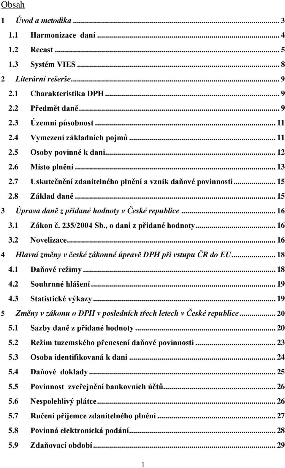 .. 15 3 Úprava daně z přidané hodnoty v České republice... 16 3.1 Zákon č. 235/2004 Sb., o dani z přidané hodnoty... 16 3.2 Novelizace.