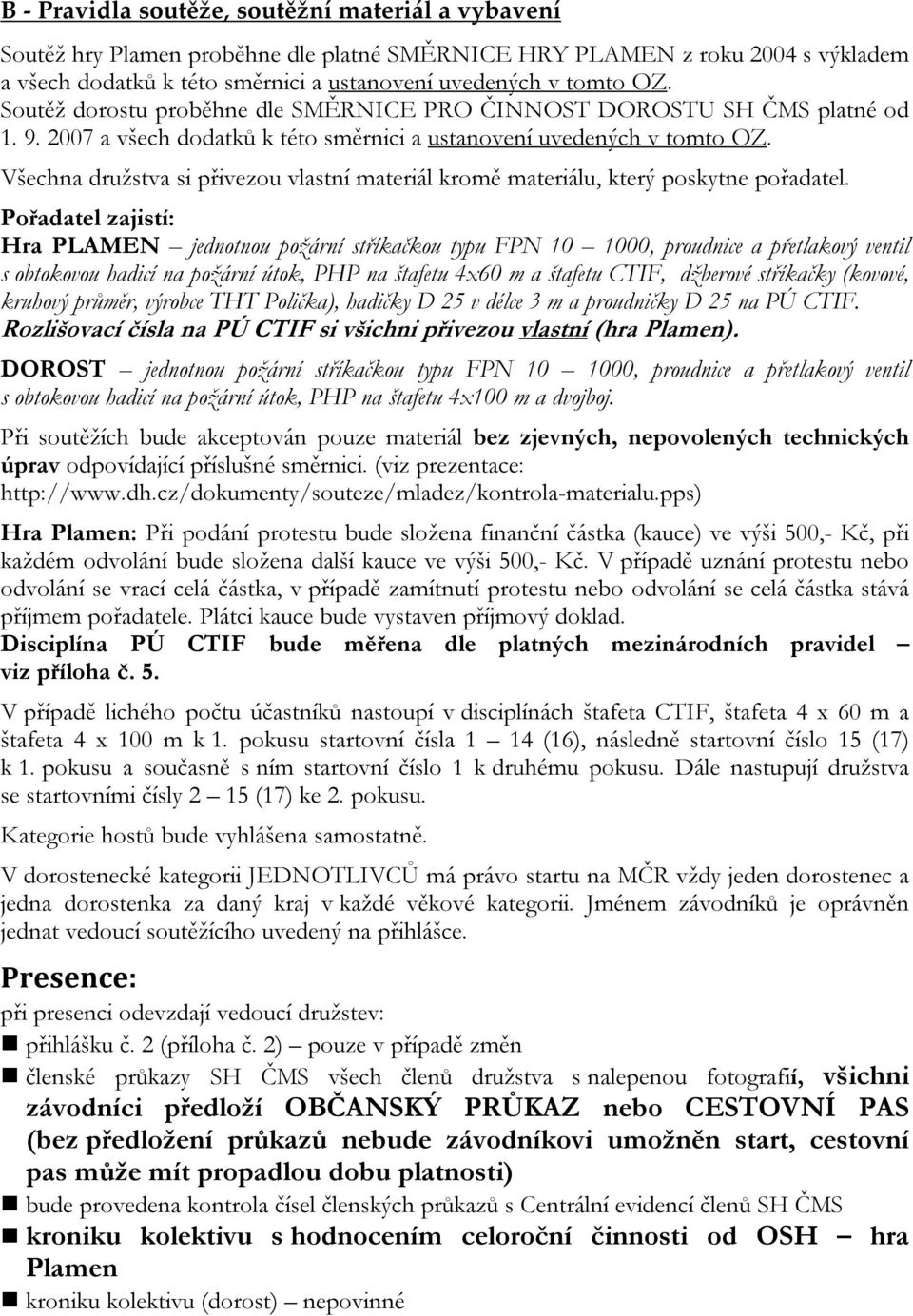 Všechna družstva si přivezou vlastní materiál kromě materiálu, který poskytne pořadatel.