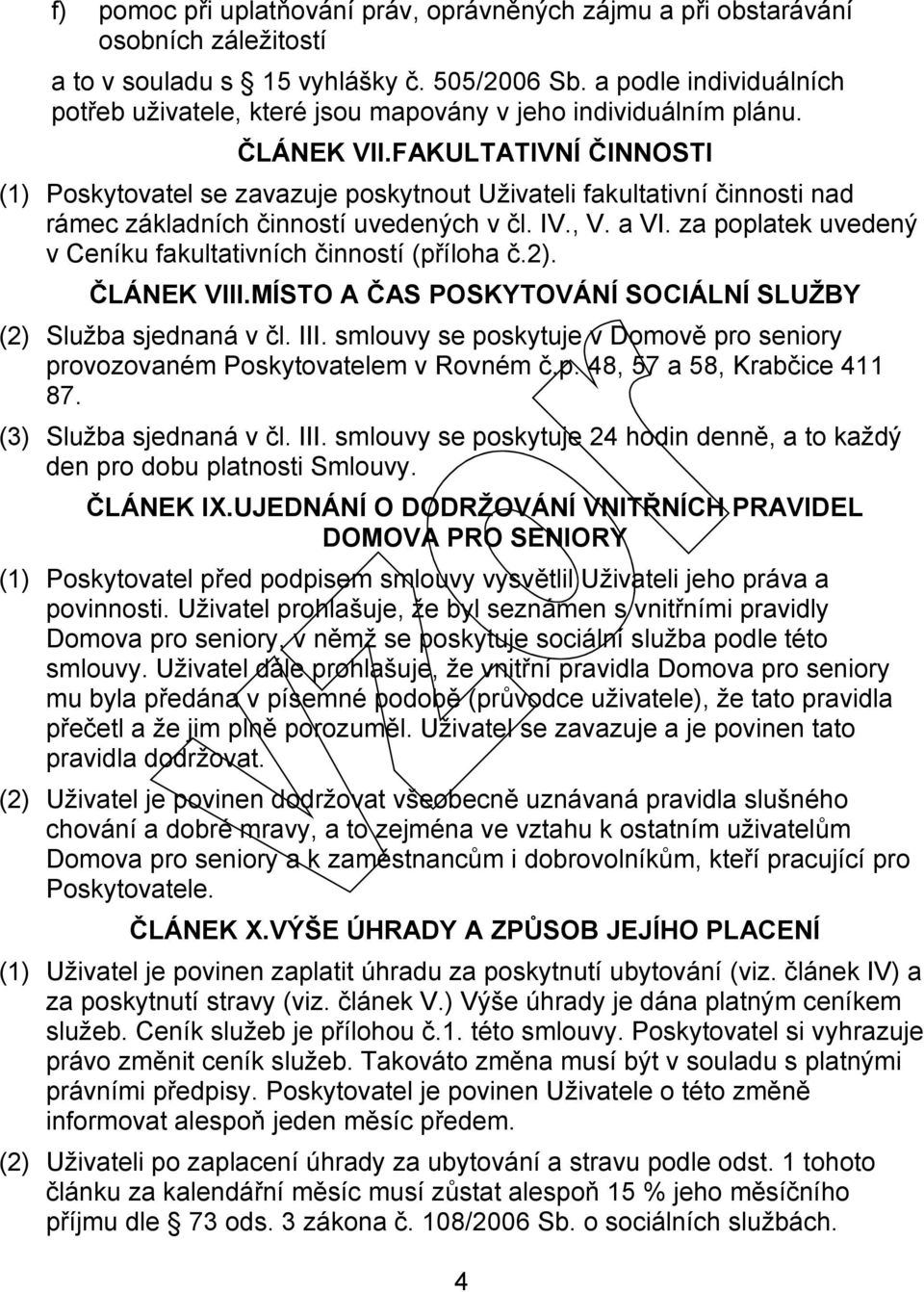 FAKULTATIVNÍ ČINNOSTI (1) Poskytovatel se zavazuje poskytnout Uživateli fakultativní činnosti nad rámec základních činností uvedených v čl. IV., V. a VI.