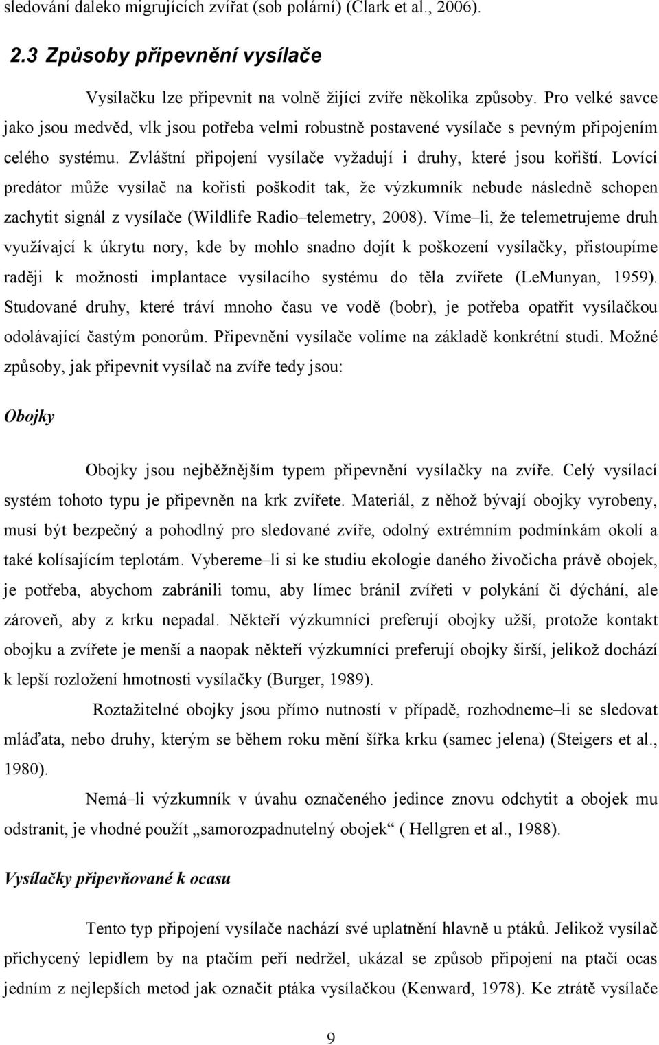 Lovící predátor může vysílač na kořisti poškodit tak, že výzkumník nebude následně schopen zachytit signál z vysílače (Wildlife Radio telemetry, 2008).