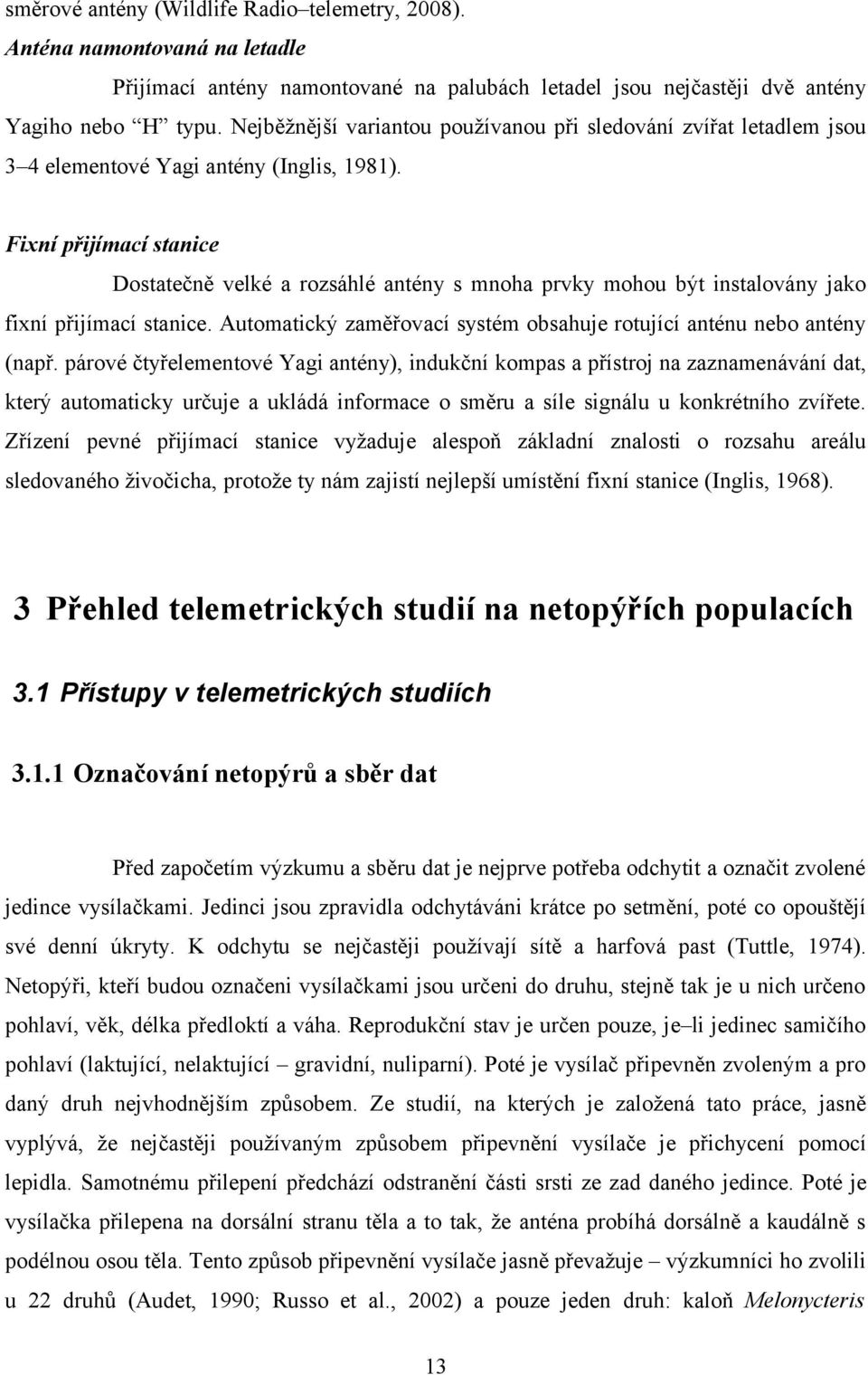 Fixní přijímací stanice Dostatečně velké a rozsáhlé antény s mnoha prvky mohou být instalovány jako fixní přijímací stanice. Automatický zaměřovací systém obsahuje rotující anténu nebo antény (např.