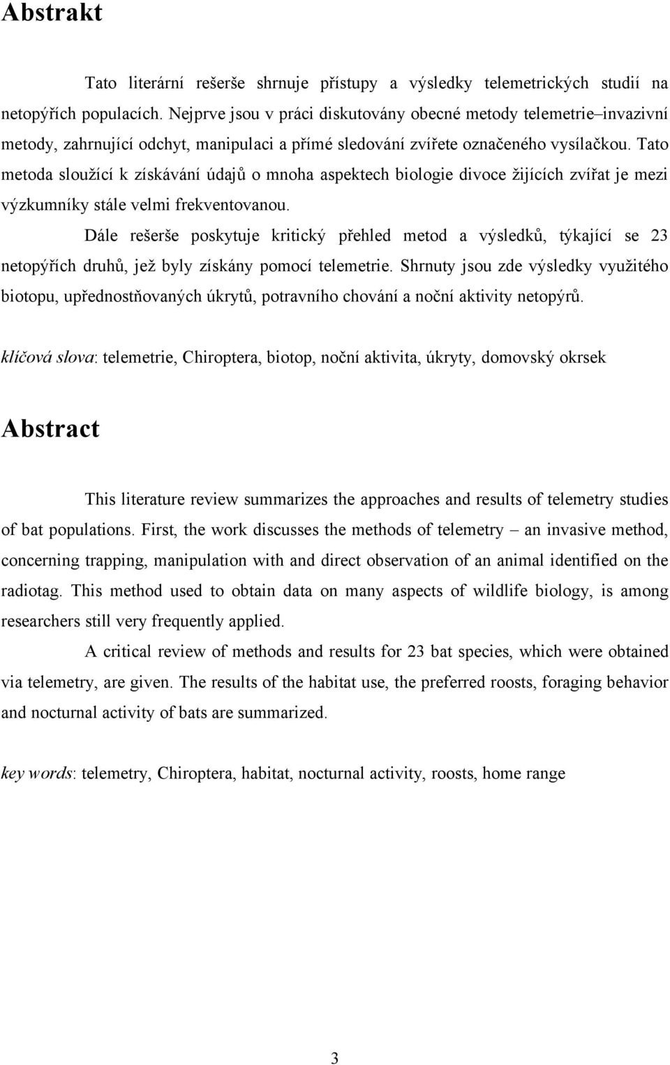 Tato metoda sloužící k získávání údajů o mnoha aspektech biologie divoce žijících zvířat je mezi výzkumníky stále velmi frekventovanou.