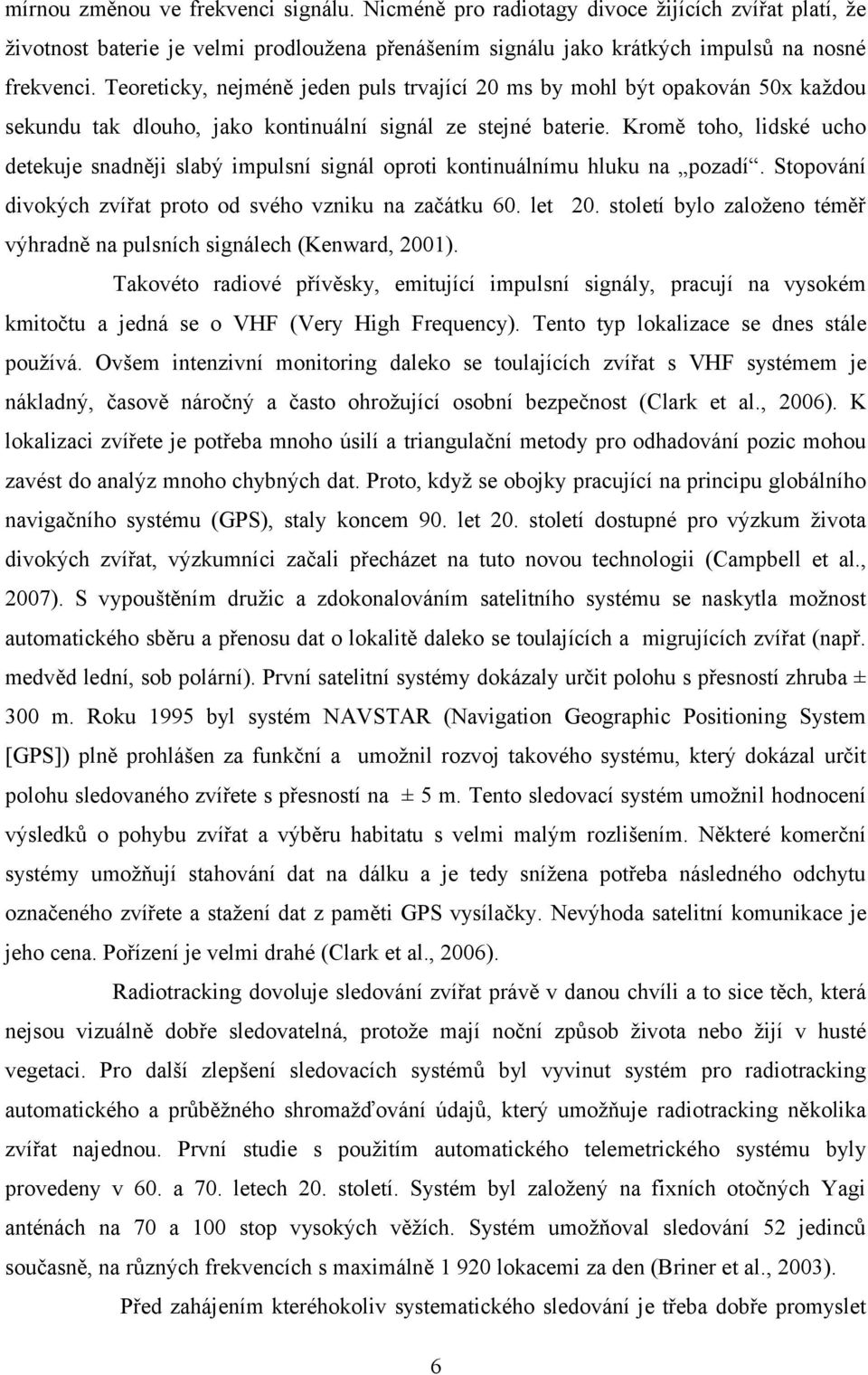 Kromě toho, lidské ucho detekuje snadněji slabý impulsní signál oproti kontinuálnímu hluku na pozadí. Stopování divokých zvířat proto od svého vzniku na začátku 60. let 20.