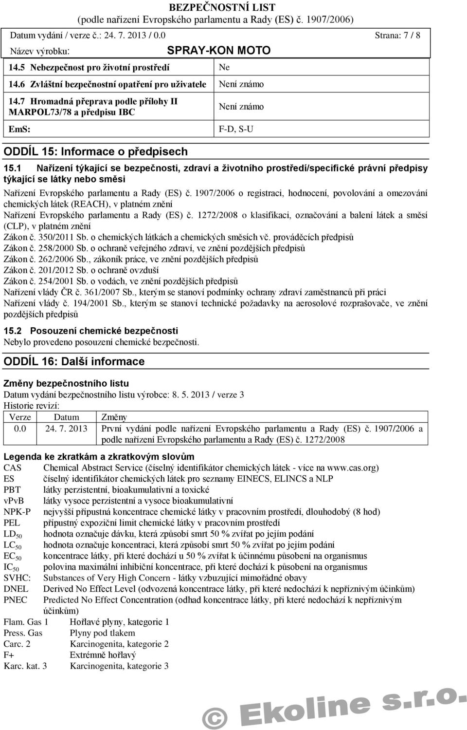 1 Nařízení týkající se bezpečnosti, zdraví a životního prostředí/specifické právní předpisy týkající se látky nebo směsi Nařízení Evropského parlamentu a Rady (ES) č.