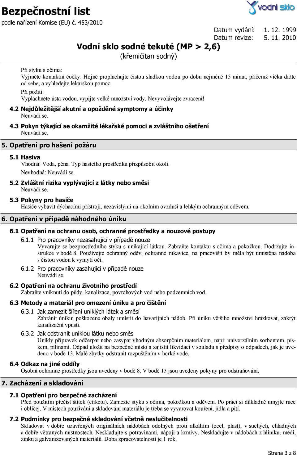 3 Pokyn týkající se okamžité lékařské pomoci a zvláštního ošetření 5. Opatření pro hašení požáru 5.1 Hasiva Vhodná: Voda, pěna. Typ hasícího prostředku přizpůsobit okolí. Nevhodná: 5.