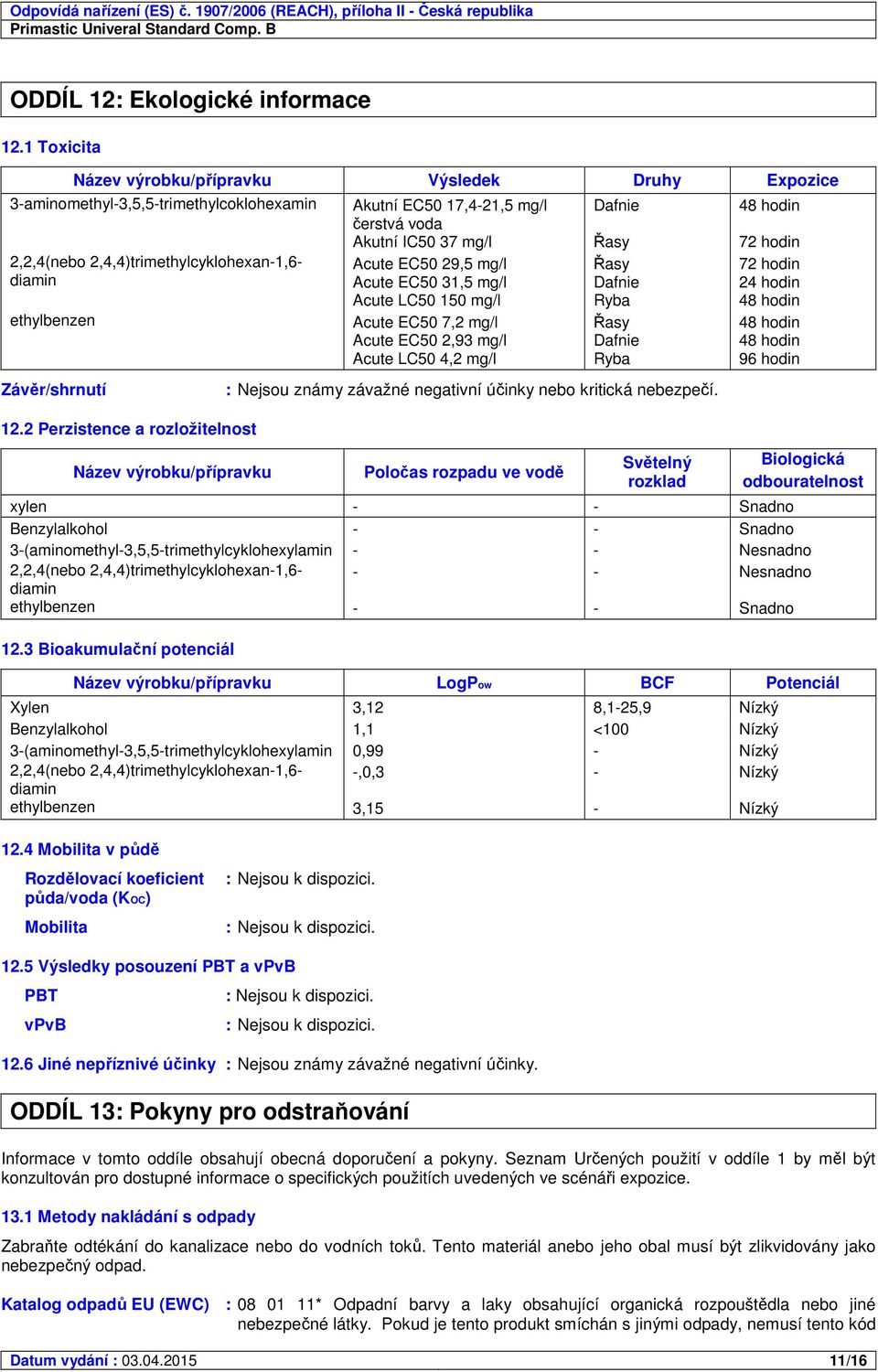 2,2,4(nebo 2,4,4)trimethylcyklohexan-1,6- diamin Acute EC50 29,5 mg/l Acute EC50 31,5 mg/l Acute LC50 150 mg/l Řasy Dafnie Ryba 72 hodin 24 hodin 48 hodin ethylbenzen Závěr/shrnutí 12.