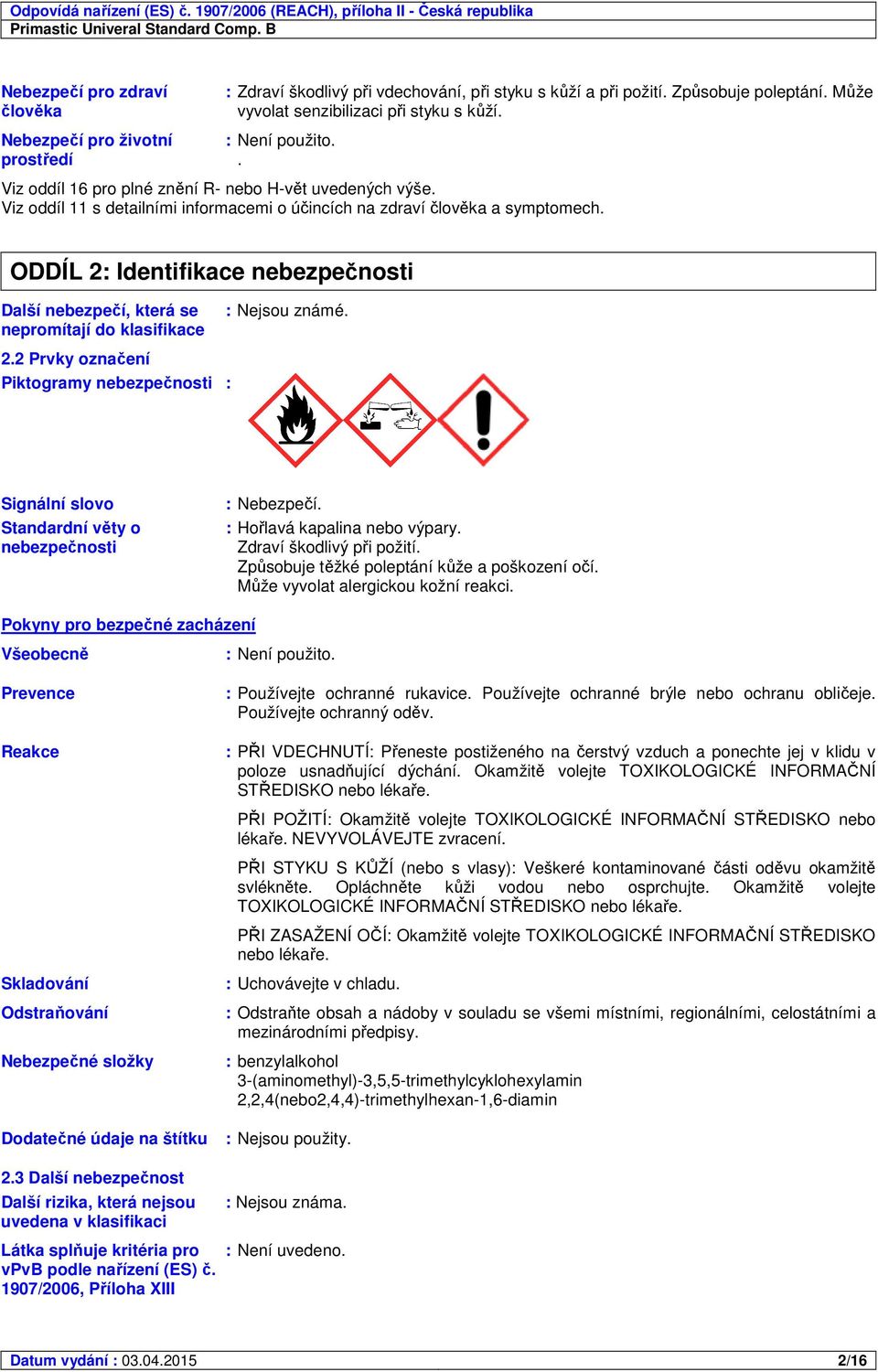 Spotřebitelské aplikace, Průmyslové aplikace, Profesní žádost, Aplikace stříkáním. ODDÍL 2: Identifikace nebezpečnosti Další nebezpečí, která se nepromítají do klasifikace 2.