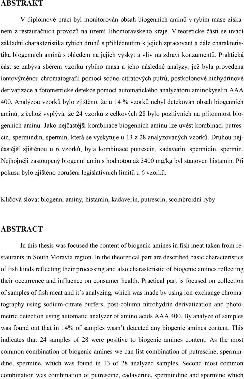 Praktická část se zabývá sběrem vzorků rybího masa a jeho následné analýzy, jeţ byla provedena iontovýměnou chromatografií pomocí sodno-citrátových pufrů, postkolonové ninhydrinové derivatizace a