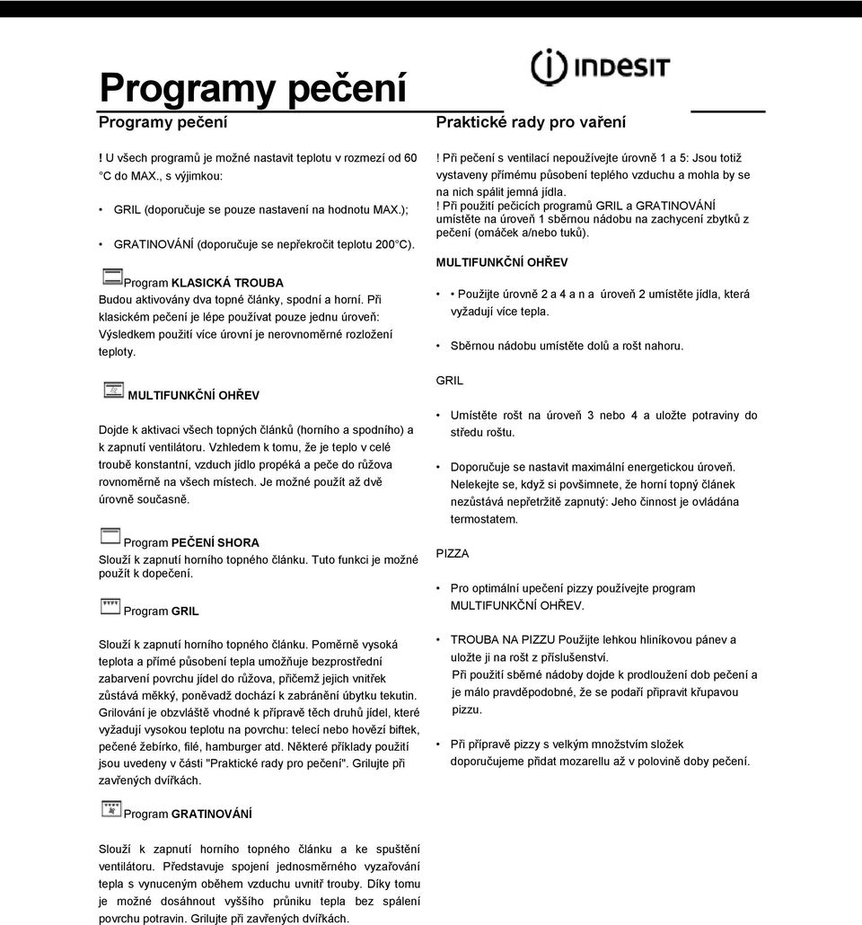 Při klasickém pečení je lépe používat pouze jednu úroveň: Výsledkem použití více úrovní je nerovnoměrné rozložení teploty.