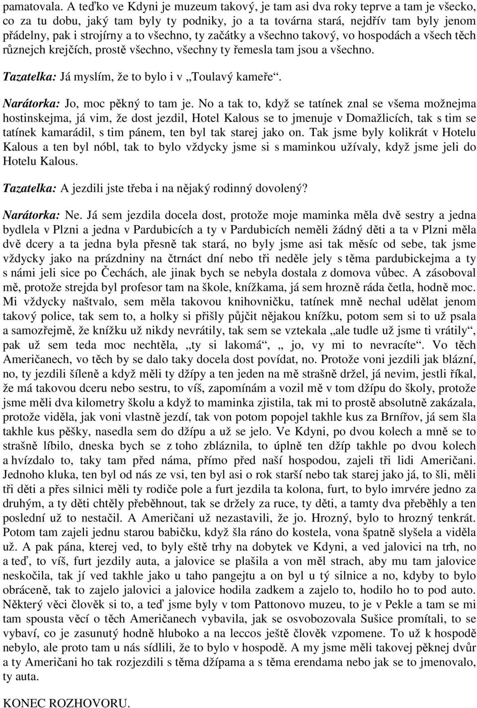 všechno, ty začátky a všechno takový, vo hospodách a všech těch různejch krejčích, prostě všechno, všechny ty řemesla tam jsou a všechno. Tazatelka: Já myslím, že to bylo i v Toulavý kameře.