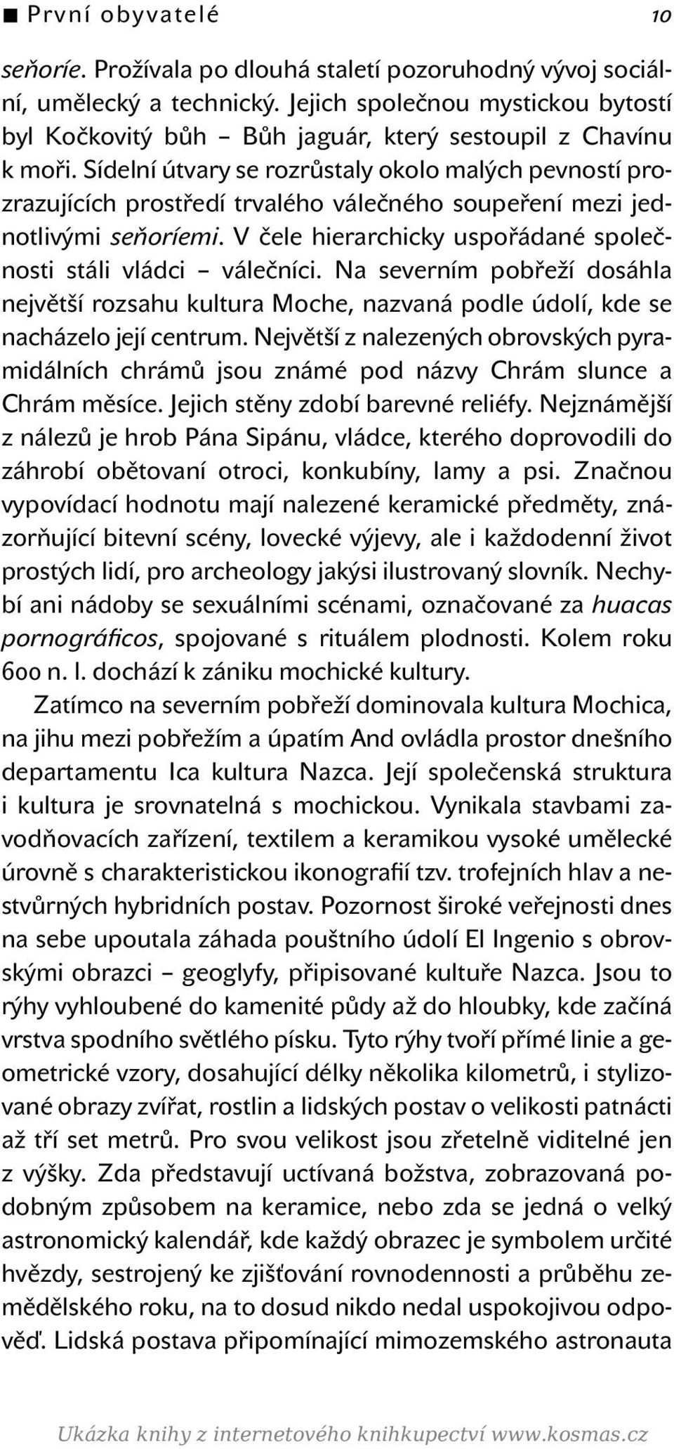 Sídelní útvary se rozrůstaly okolo malých pevností prozrazujících prostředí trvalého válečného soupeření mezi jednotlivými seňoríemi. V čele hierarchicky uspořádané společnosti stáli vládci válečníci.