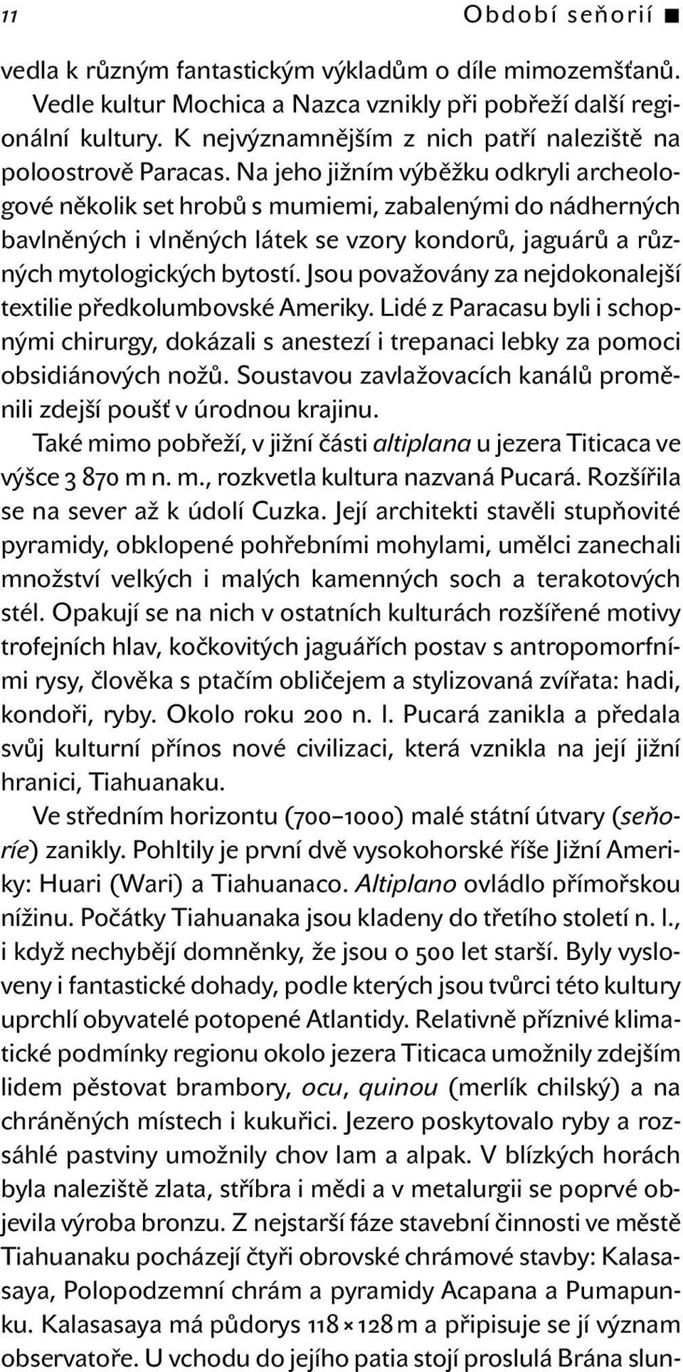 Na jeho jižním výběžku odkryli archeologové několik set hrobů s mumiemi, zabalenými do nádherných bavlněných i vlněných látek se vzory kondorů, jaguárů a různých mytologických bytostí.